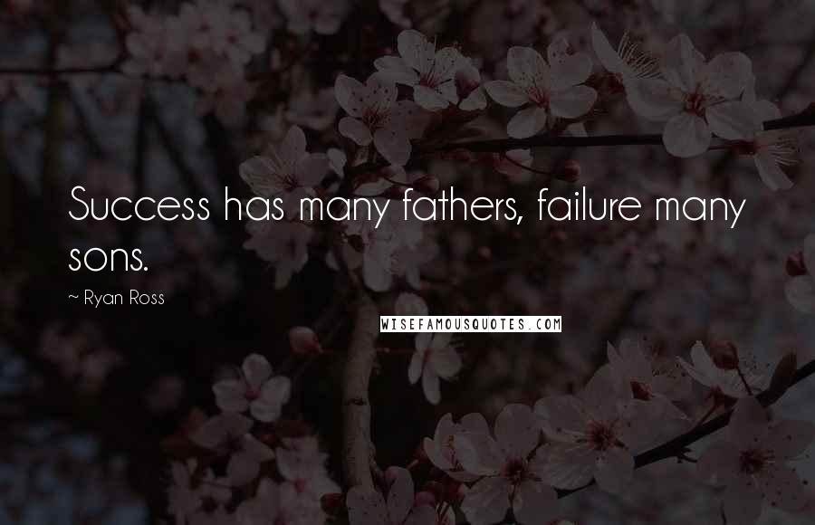 Ryan Ross Quotes: Success has many fathers, failure many sons.