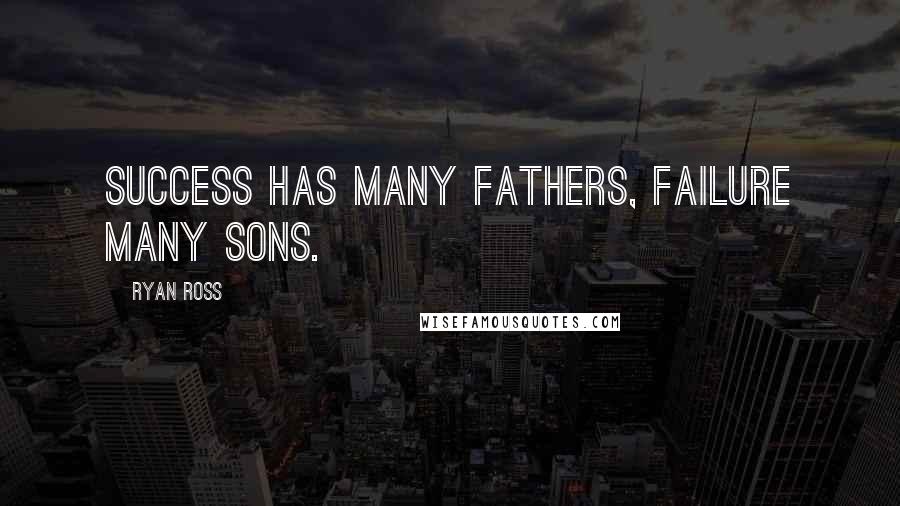 Ryan Ross Quotes: Success has many fathers, failure many sons.