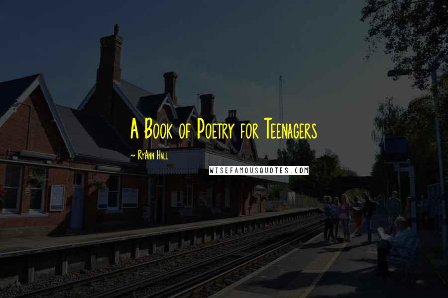 RyAnn Hall Quotes: A Book of Poetry for Teenagers