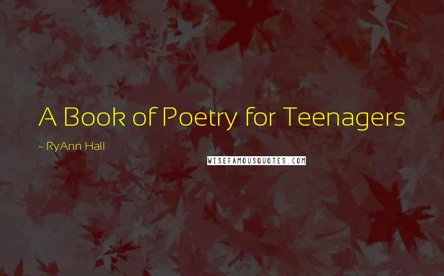 RyAnn Hall Quotes: A Book of Poetry for Teenagers