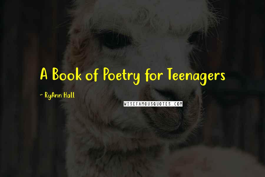 RyAnn Hall Quotes: A Book of Poetry for Teenagers