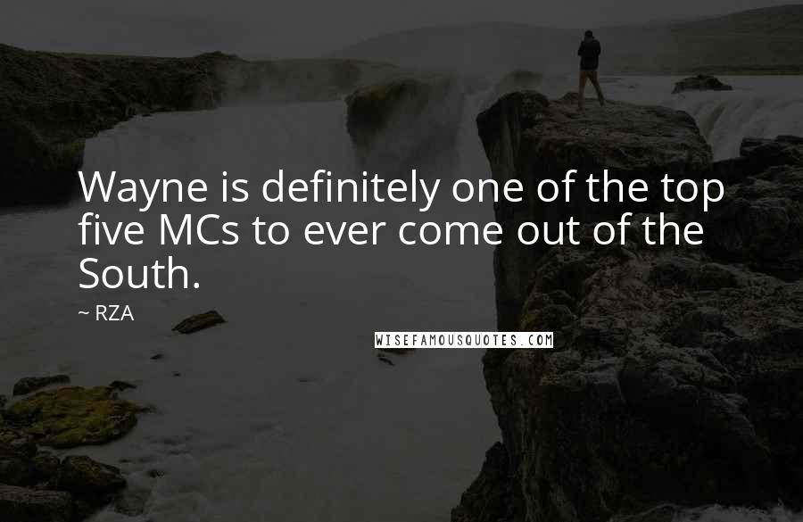 RZA Quotes: Wayne is definitely one of the top five MCs to ever come out of the South.