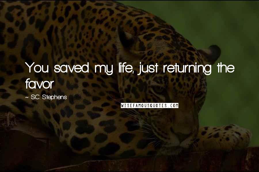 S.C. Stephens Quotes: You saved my life, just returning the favor