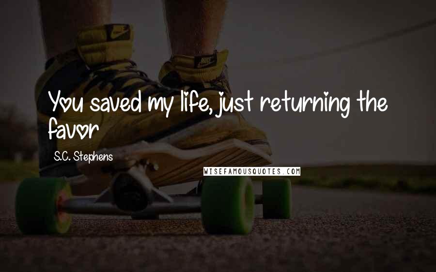 S.C. Stephens Quotes: You saved my life, just returning the favor