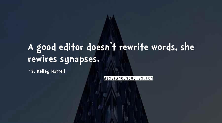 S. Kelley Harrell Quotes: A good editor doesn't rewrite words, she rewires synapses.