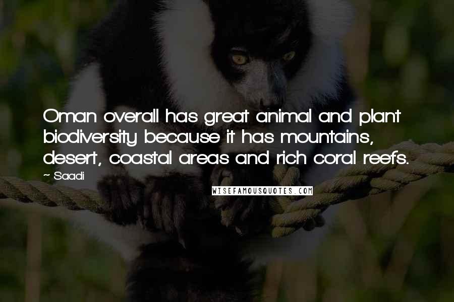 Saadi Quotes: Oman overall has great animal and plant biodiversity because it has mountains, desert, coastal areas and rich coral reefs.