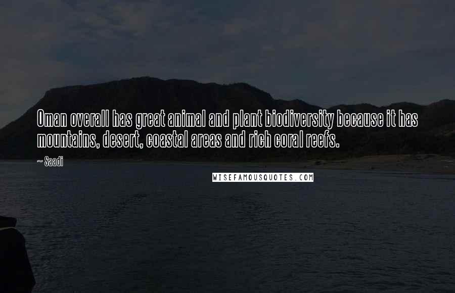 Saadi Quotes: Oman overall has great animal and plant biodiversity because it has mountains, desert, coastal areas and rich coral reefs.