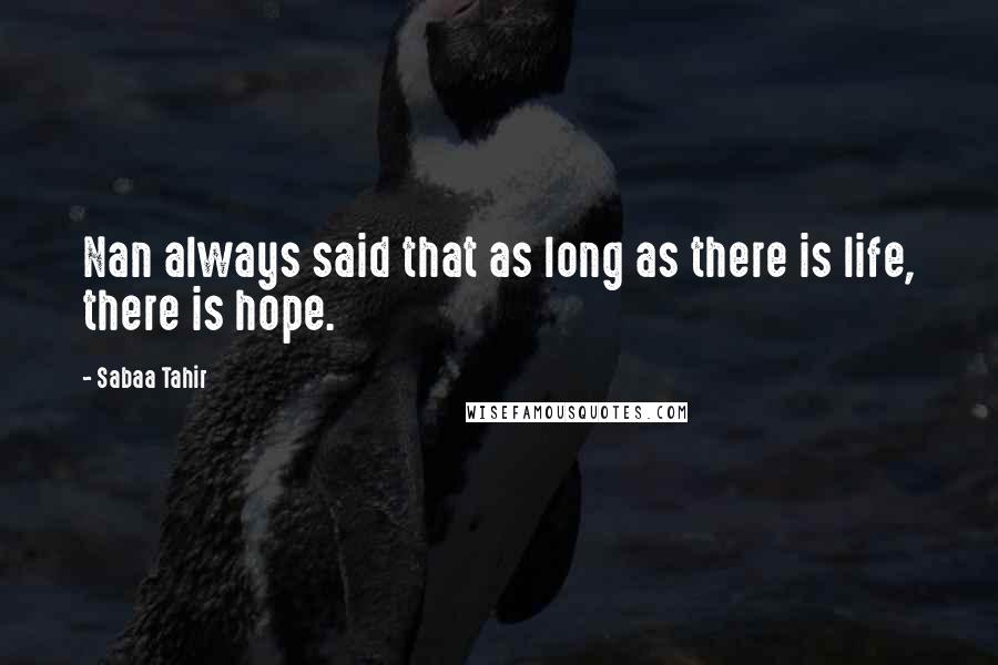 Sabaa Tahir Quotes: Nan always said that as long as there is life, there is hope.