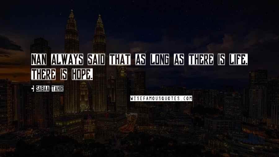 Sabaa Tahir Quotes: Nan always said that as long as there is life, there is hope.