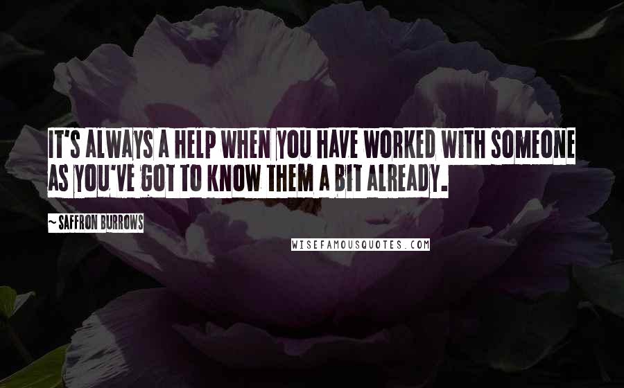 Saffron Burrows Quotes: It's always a help when you have worked with someone as you've got to know them a bit already.