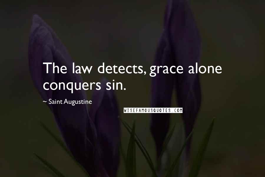 Saint Augustine Quotes: The law detects, grace alone conquers sin.