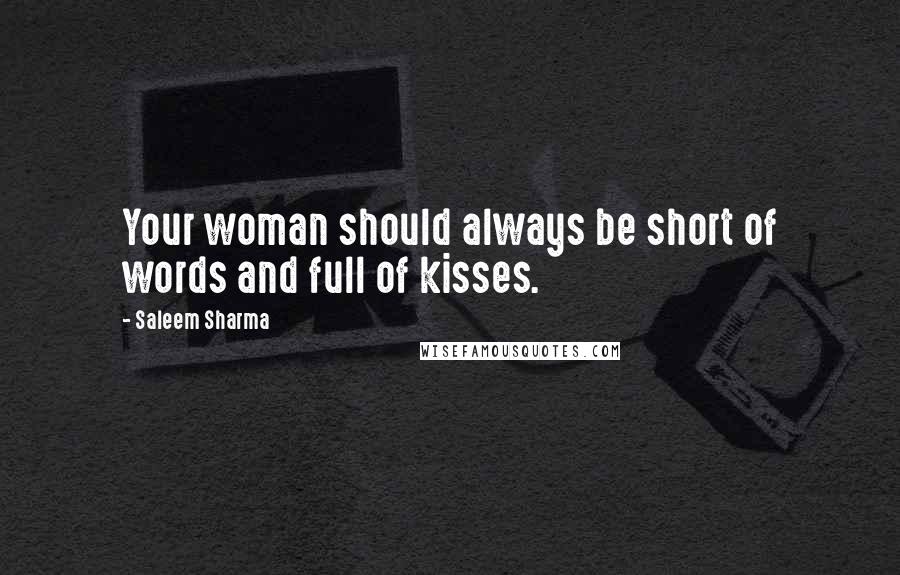 Saleem Sharma Quotes: Your woman should always be short of words and full of kisses.