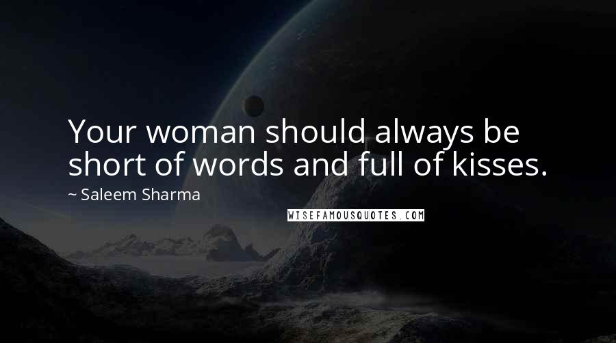 Saleem Sharma Quotes: Your woman should always be short of words and full of kisses.