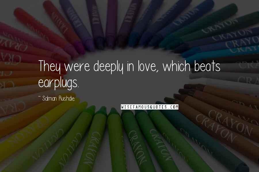 Salman Rushdie Quotes: They were deeply in love, which beats earplugs.