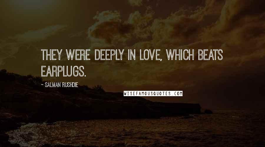 Salman Rushdie Quotes: They were deeply in love, which beats earplugs.