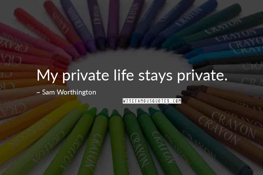 Sam Worthington Quotes: My private life stays private.