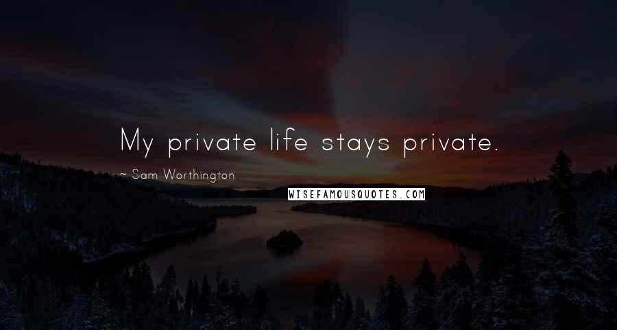 Sam Worthington Quotes: My private life stays private.