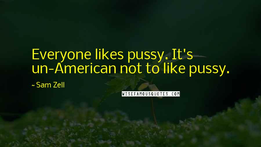 Sam Zell Quotes: Everyone likes pussy. It's un-American not to like pussy.