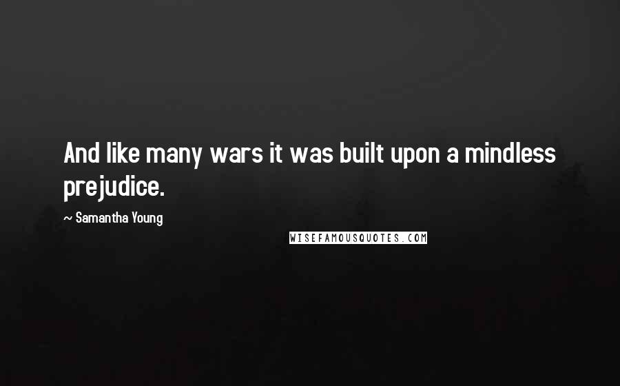 Samantha Young Quotes: And like many wars it was built upon a mindless prejudice.