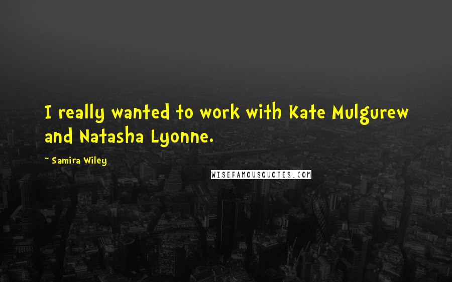 Samira Wiley Quotes: I really wanted to work with Kate Mulgurew and Natasha Lyonne.