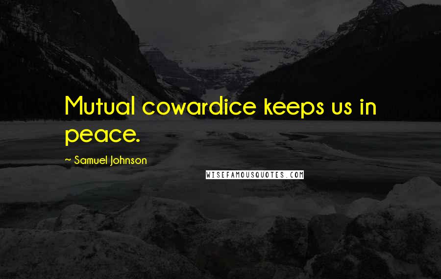 Samuel Johnson Quotes: Mutual cowardice keeps us in peace.