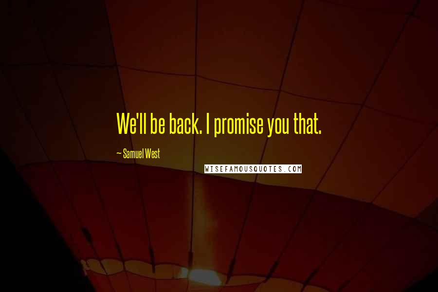 Samuel West Quotes: We'll be back. I promise you that.