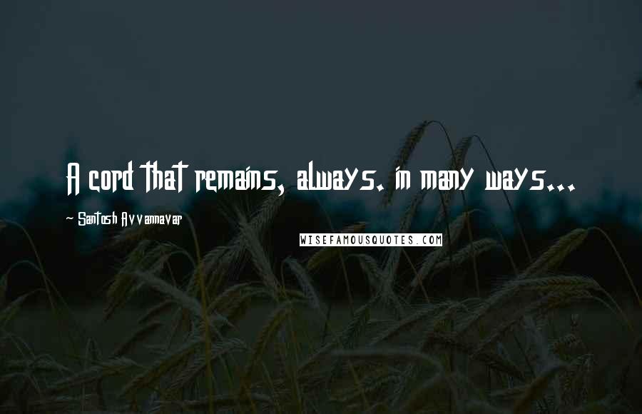 Santosh Avvannavar Quotes: A cord that remains, always. in many ways...