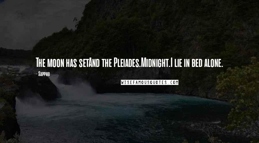 Sappho Quotes: The moon has setAnd the Pleiades.Midnight.I lie in bed alone.