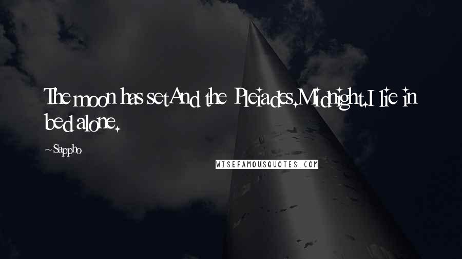 Sappho Quotes: The moon has setAnd the Pleiades.Midnight.I lie in bed alone.