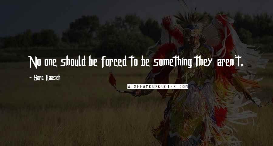 Sara Raasch Quotes: No one should be forced to be something they aren't.