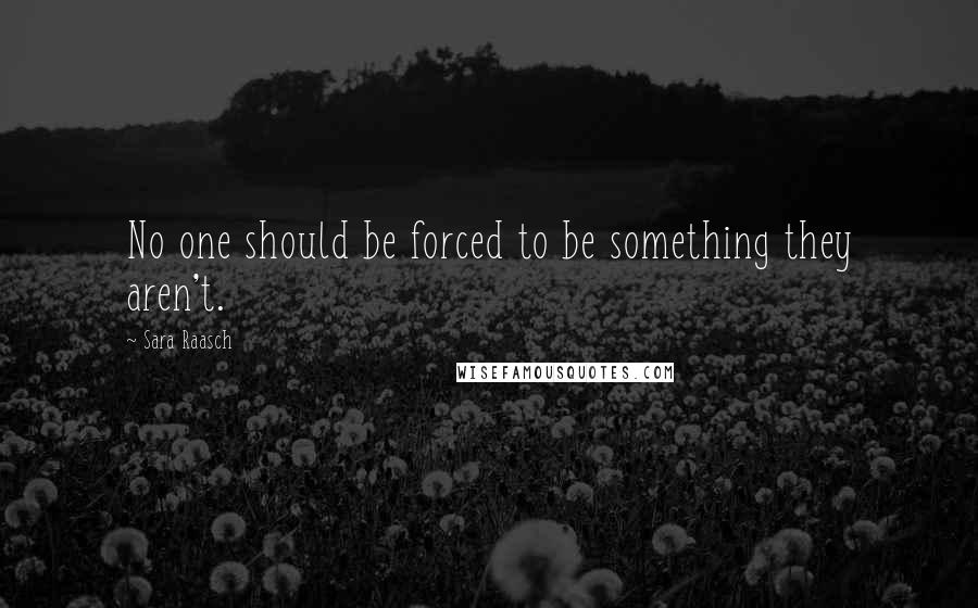 Sara Raasch Quotes: No one should be forced to be something they aren't.