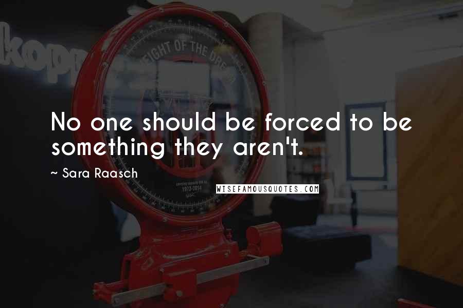 Sara Raasch Quotes: No one should be forced to be something they aren't.