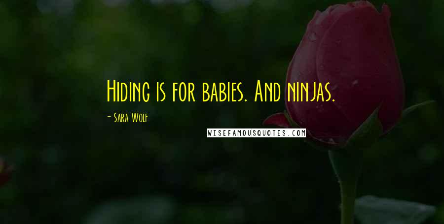 Sara Wolf Quotes: Hiding is for babies. And ninjas.