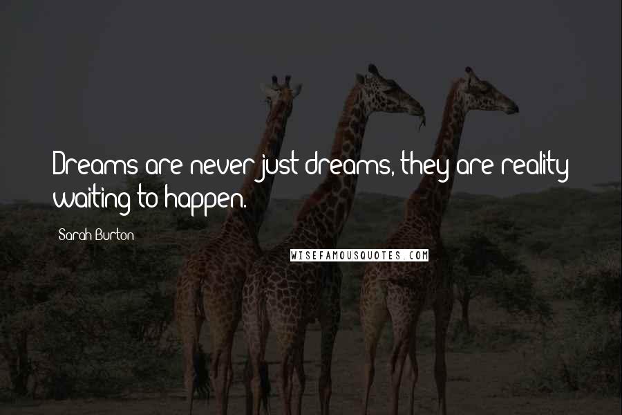 Sarah Burton Quotes: Dreams are never just dreams, they are reality waiting to happen.