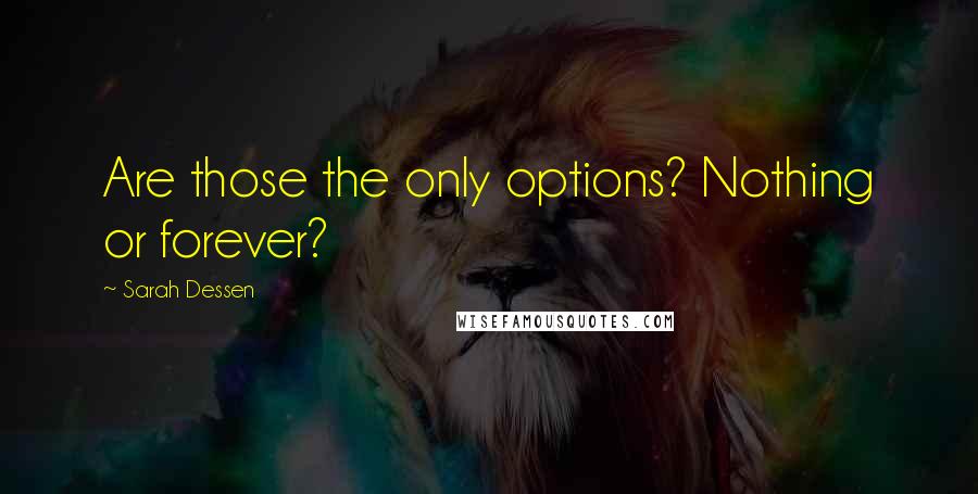 Sarah Dessen Quotes: Are those the only options? Nothing or forever?