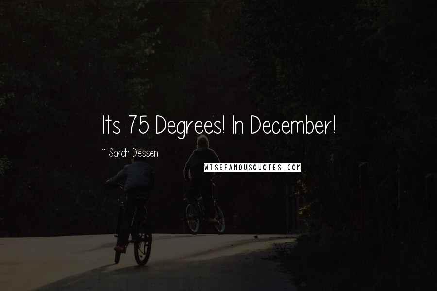 Sarah Dessen Quotes: Its 75 Degrees! In December!