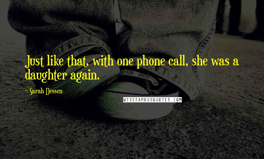 Sarah Dessen Quotes: Just like that, with one phone call, she was a daughter again.