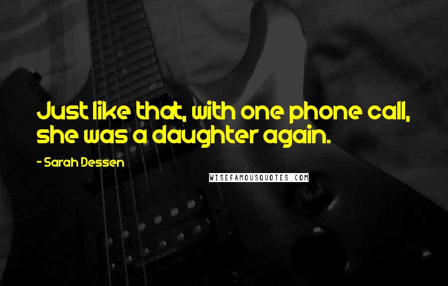 Sarah Dessen Quotes: Just like that, with one phone call, she was a daughter again.