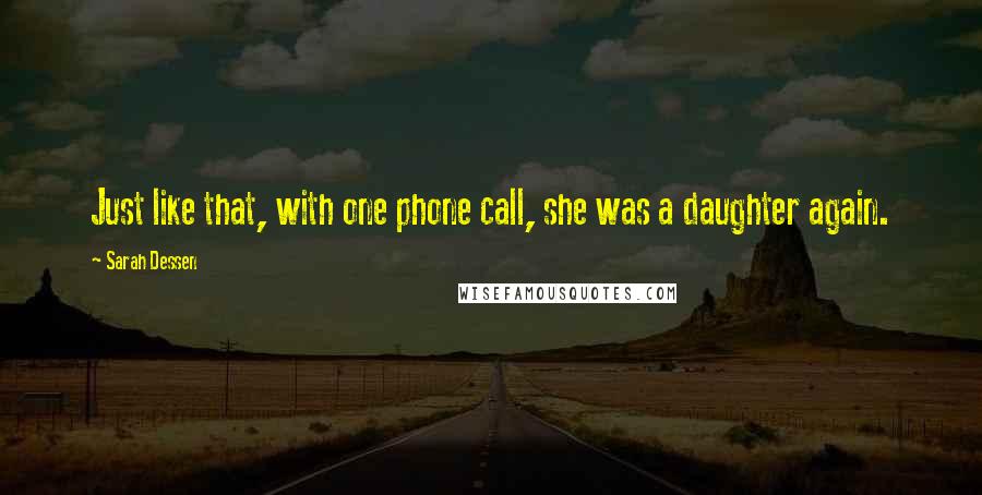 Sarah Dessen Quotes: Just like that, with one phone call, she was a daughter again.