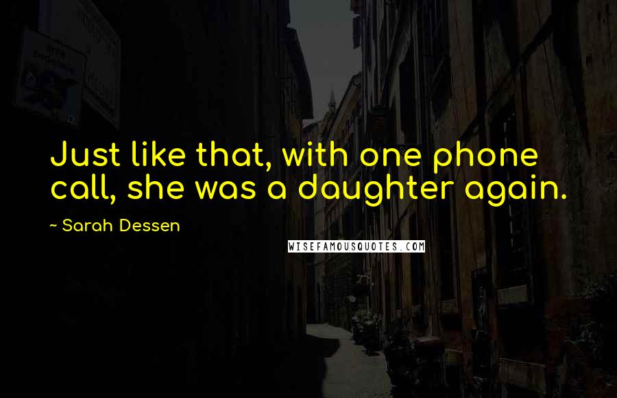 Sarah Dessen Quotes: Just like that, with one phone call, she was a daughter again.