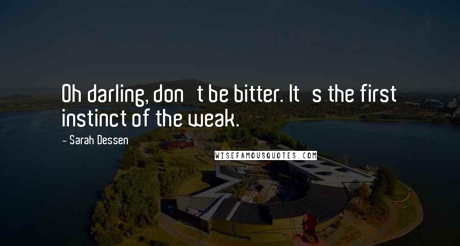 Sarah Dessen Quotes: Oh darling, don't be bitter. It's the first instinct of the weak.