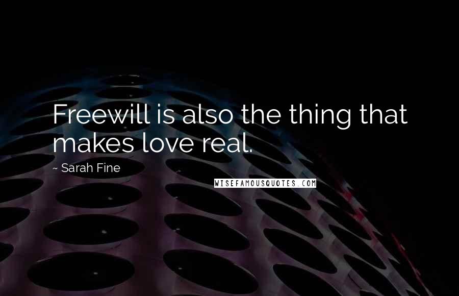 Sarah Fine Quotes: Freewill is also the thing that makes love real.