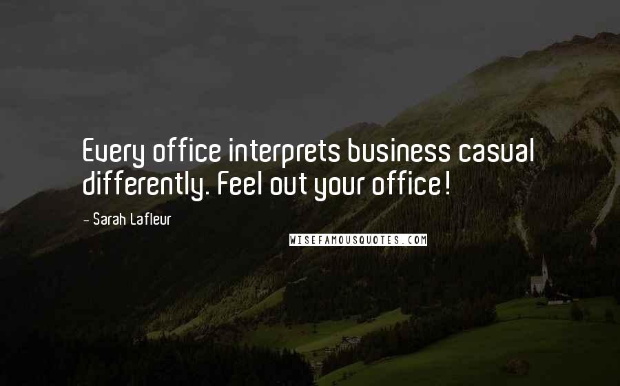 Sarah Lafleur Quotes: Every office interprets business casual differently. Feel out your office!