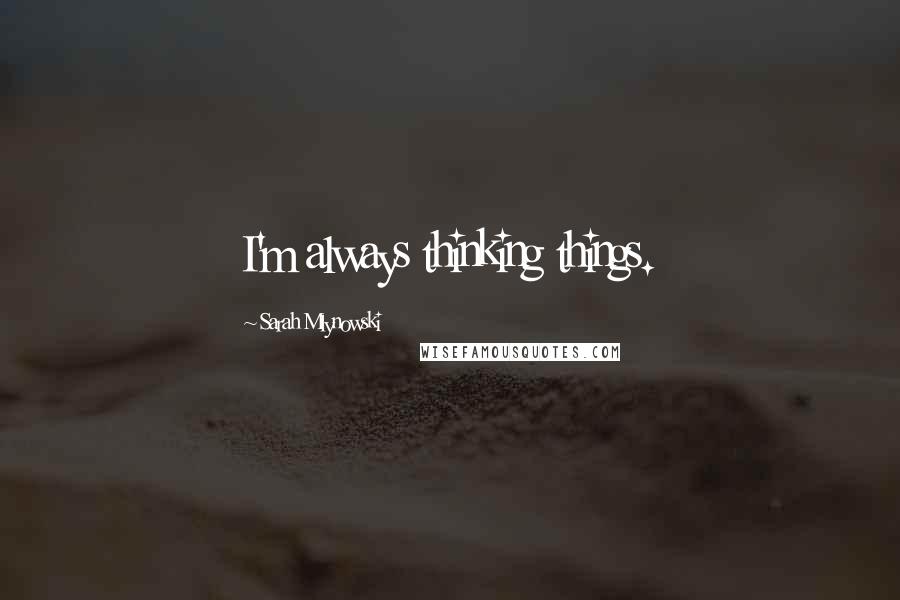 Sarah Mlynowski Quotes: I'm always thinking things.