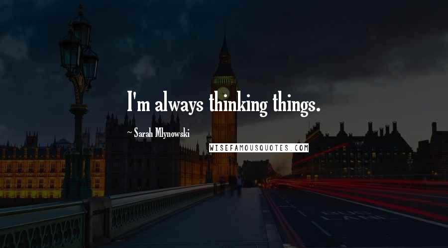 Sarah Mlynowski Quotes: I'm always thinking things.