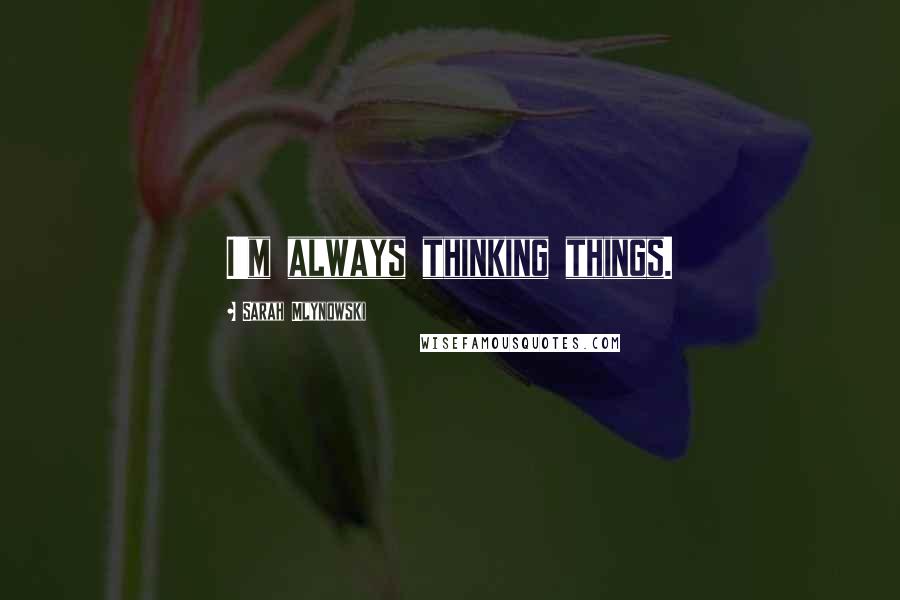 Sarah Mlynowski Quotes: I'm always thinking things.