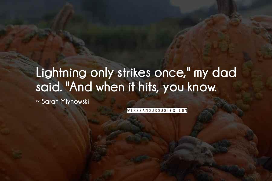 Sarah Mlynowski Quotes: Lightning only strikes once," my dad said. "And when it hits, you know.