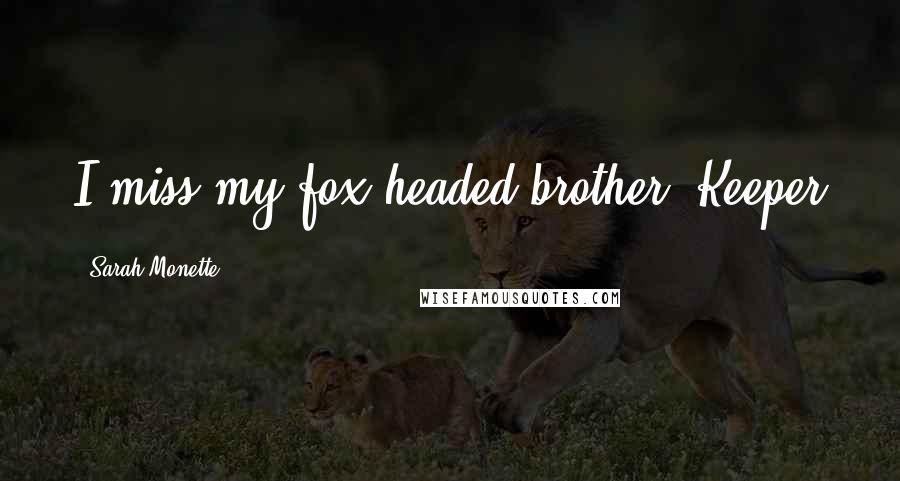 Sarah Monette Quotes: I miss my fox-headed brother. Keeper