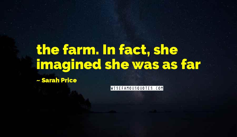 Sarah Price Quotes: the farm. In fact, she imagined she was as far