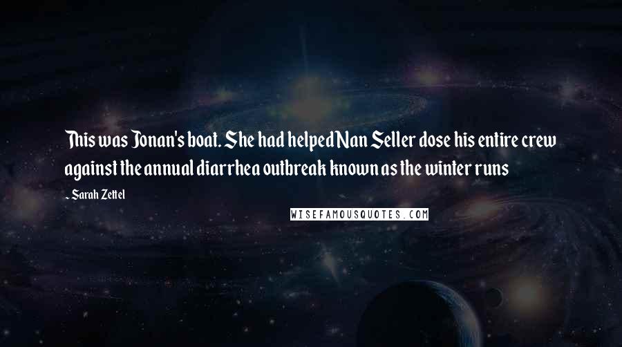 Sarah Zettel Quotes: This was Jonan's boat. She had helped Nan Seller dose his entire crew against the annual diarrhea outbreak known as the winter runs